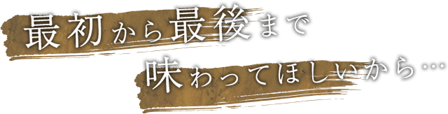 味わってほしいから